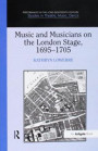 Music and Musicians on the London Stage, 1695-1705 (Performance in the Long Eighteenth Century: Studies in Theatre, Music, Dance)