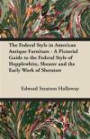 The Federal Style in American Antique Furniture - A Pictorial Guide to the Federal Style of Hepplewhite, Shearer and the Early Work of Sheraton