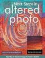 Next Steps in Altered Photo Artistry: New Ways to Transform Images for Fabric & Quilt Art