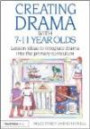Creating Drama with 7-11 Year Olds: Lesson Ideas to Integrate Drama into the Primary Curriculum