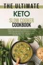 The Ultimate Keto Slow Cooker Cookbook: Energize Your Body, Boost Metabolism and Lose Weight Fast with Quick and Easy Recipes. Burn Fat and Get Lean w