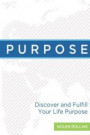 Purpose: Discover and Fulfill Your Life Purpose