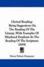 Clerical Reading: Being Suggestions On The Reading Of The Liturgy, With Examples Of Misplaced Emphasis In The Reading Of The Scriptures (1859)