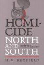 Homicide, North and South: Being a Comparative View of Crime Against the Person in Several Parts of the United States (History of Crime and Criminal Justice Series)