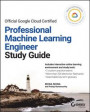 Official Google Cloud Certified Professional Machine Learning Engineer Study Guide