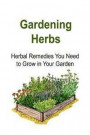 Gardening Herbs: Herbal Remedies You Need to Grow in Your Garden: Gardening, Gardening Book, Gardening Guide, Gardening Tips, Gardening