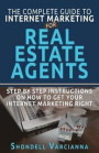 The Complete Guide To Internet Marketing For Real Estate Agents: Step By Step Instructions On How To Get YOUR INTERNET MARKETING RIGHT