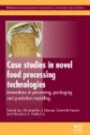 Case Studies in Novel Food Processing Technologies: Innovations in Processing, Packaging, and Predictive Modelling (Woodhead Publishing Series in Food Science, Technology and Nutrition)