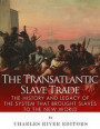 The Transatlantic Slave Trade: The History and Legacy of the System that Brought Slaves to the New World