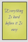 Everything Is hard before it Is easy: empowering quote gifts for students, notebook to write in