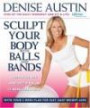 Sculpt Your Body with Balls and Bands : Shed Pounds and Get Firm in 12 Minutes a Day (With Your 3-Week Plan for Fast, Easy Weight Loss)