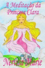 Meditacao da Princesa Clara (historia infantil, livros infantis, livros de criancas, livros para bebes, livros paradidaticos, livro infantil ilustrado, literatura infantil, livros infantis, juvenil)