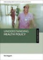 Understanding Health Policy: Second Edition (Policy Press - Understanding Welfare: Social Issues, Policy and Practice)