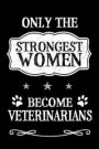 Only The Strongest Women Become Veterinarians: Blank Lined Journal Notebook For Vets Women And Girls That Love Animals - Veterinarian Gift