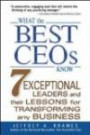 What the Best CEOs Know: 7 Exceptional Leaders and Their Lessons for Transforming Any Busine