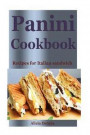 Panini Cookbook: Recipes for Italian Sandwich (panini recipes, panini recipe book, italian cookbook, sandwiches recipes, sandwiches cookbook, sandwich ... maker recipes, sandwich diet) (Volume 1)
