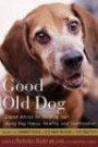 Good Old Dog: Expert Advice for Keeping Your Aging Dog Happy, Healthy, and Comfortable