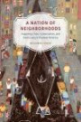 A Nation of Neighborhoods: Imagining Cities, Communities, and Democracy in Postwar America (Historical Studies of Urban America)