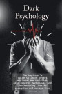 Dark Psychology: The beginner's guide to learn covert emotional manipulation, mind control technique and brainwashing. How to recognize