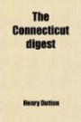 The Connecticut Digest; Comprising All the Decisions in Kirby's Reports, the Two Volumes of Root's Reports, the Five Volumes of Day's Report