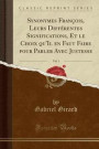 Synonymes Francois, Leurs Differentes Significations, Et Le Choix Qu'il En Faut Faire Pour Parler Avec Justesse, Vol. 1 (Classic Reprint)