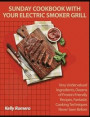 Sunday Cookbook with your Electric Smoker Grill: Very Undervalued Ingredients, Dozens of Protein-Friendly Recipes, Fantastic Cooking Techniques Never