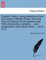 English Poetry; Being Selections from the Works of British Poets, from the Time of Chaucer to the Present Day. with Introductory Remarks ... and Explanatory and Critical Notes ... by A. S. K