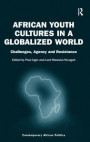 African Youth Cultures in a Globalized World: Challenges, Agency and Resistance (Contemporary African Politics)