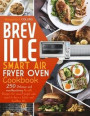 Breville smart air fryer oven cookbook: 250 Delicious and Mouthwatering Breville Recipes for Smart People Who Want to Have A Better and Healthier Life
