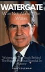 Watergate Was Not about the Water: Watergate: The Truth Behind The Biggest Political Scandal In History