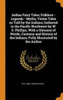 Indian Fairy Tales; Folklore - Legends - Myths; Totem Tales As Told By The Indians; Gathered In The Pacific Northwest By W. S. Phillips, With A Glossary Of Words, Customs And History Of The Indians; F