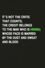 It's Not the Critic That Counts... the Credit Belongs to the Man Who Is Hiking; Whose Face Is Marred by the Dust and Sweat and Blood: A 6x9 Inch Matte