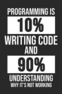 Programming Is 10% Writing Code And 90% Understanding Why It's Not Working: 6 x 9 Squared Grid Notebook for Programmer & Coder