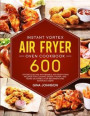 Instant Vortex Air Fryer Oven Cookbook: 600 Effortless and Affordable Air Fryer Oven Recipes for Cooking Easier, Faster, and More Enjoyable for Beginn