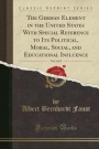 The German Element in the United States with Special Reference to Its Political, Moral, Social, and Educational Influence, Vol. 1 of 2 (Classic Reprint)