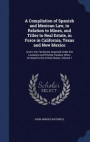 A Compilation of Spanish and Mexican Law, in Relation to Mines, and Titles to Real Estate, in Force in California, Texas and New Mexico