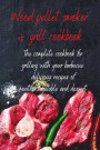 Wood Pellet Smoker & Grill Cookbook: The complete cookbook for grilling with your barbecue delicious recipes of meat, fish, vegetable and dessert