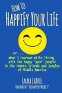 How to Happify Your Life: What I Learned While Living with the Happy Poor People in the Remote Islands and Jungles of Middle America