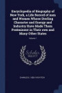 Encyclopedia of Biography of New York, a Life Record of Men and Women Whose Sterling Character and Energy and Industry Have Made Them Preeminent in Their Own and Many Other States; Volume 1