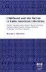 Childhood and the Nation in Latin American Literature: Allende, Reinaldo Arenas, Bosch, Bryce Echenique, Cortazar, Manuel Galvan, Federico Gamboa, S. Ocampo, Peri Rossi, Salurrue (American University Studies Series Xxii, Latin American Literature)