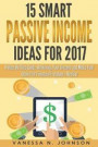 Passive Income: 15 Smart Passive Income Ideas for 2017. A Step-By-Step Guide. Achieving Your Dreams and Make Your Desire for Financial
