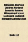 Kidnapped American Children: Murder of Samantha Runnion, Kidnapping of Jaycee Lee Dugard, Lindbergh Kidnapping, Johnny Gosch