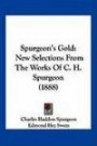 Spurgeon's Gold: New Selections From The Works Of C. H. Spurgeon (1888)