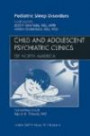 Pediatric Sleep Disorders, An Issue of Child and Adolescent Psychiatric Clinics of North America (The Clinics: Internal Medicine)