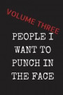 People I Want To Punch In The Face - Volume Three: Sarcastic Funny Gag Gift for Friends, Colleagues & Family - Blank Lined Journal Notebook