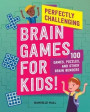 Perfectly Challenging Brain Games for Kids!: 100 Games, Puzzles, and Other Brain Benders