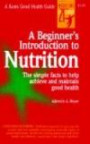 Beginners Introduction to Nutrition: The Simple Facts to Help Achieve and Maintain Good Health (Good Health Guides)