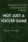 Not Just a Soccer Game: Colonialism and Conflict Among Palestinians in Israel (Syracuse Studies on Peace and Conflict Resolution)