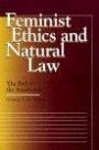 Feminist Ethics and Natural Law: The End of the Anathemas (Moral Traditions and Moral Arguments Series)