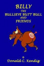 Billy the Bullseye Butt Bull and Friends: Billy the Bullseye Butt Bull and Friends: Totally fiction. Totally fun. Totally for kids